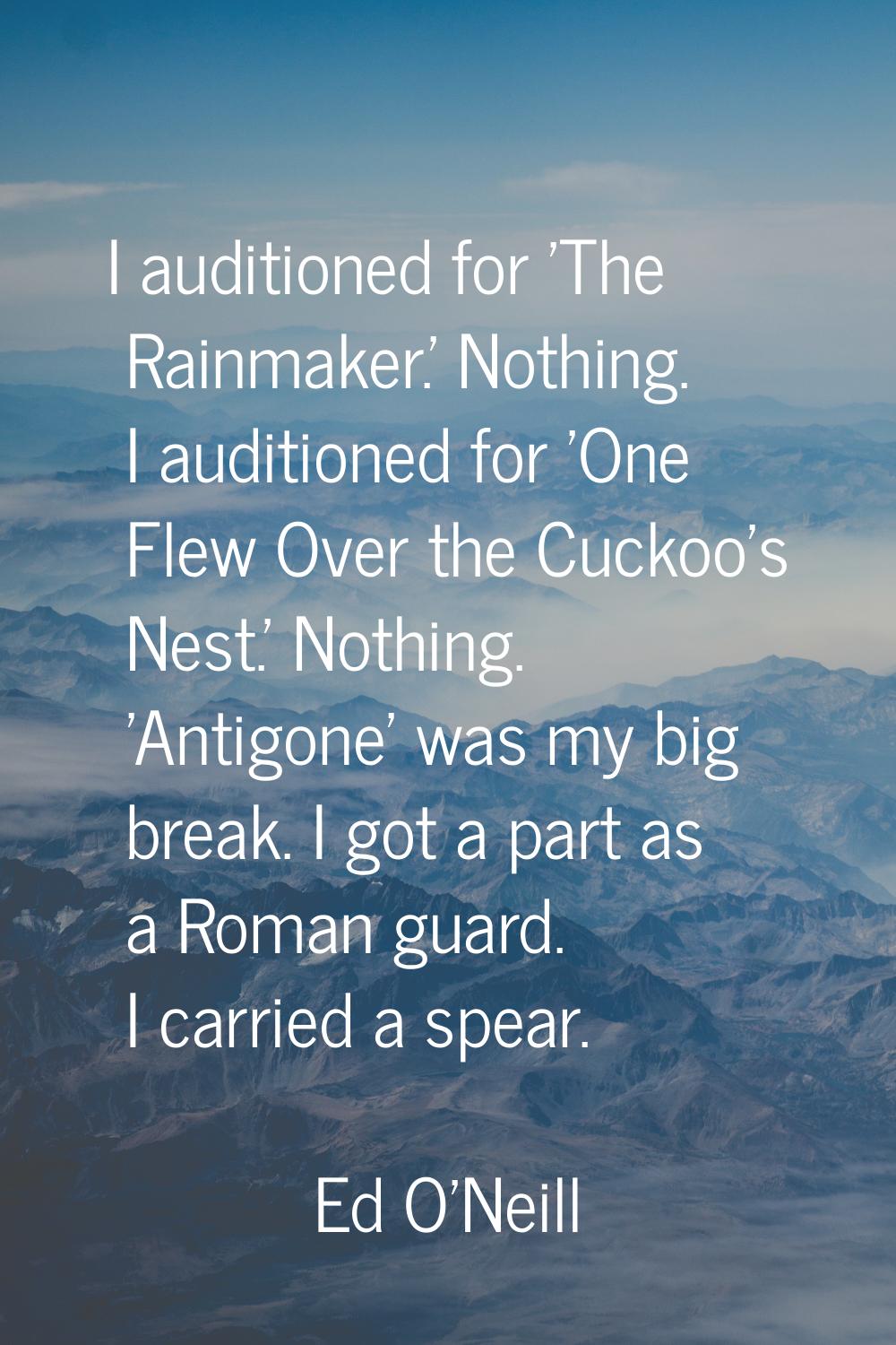 I auditioned for 'The Rainmaker.' Nothing. I auditioned for 'One Flew Over the Cuckoo's Nest.' Noth