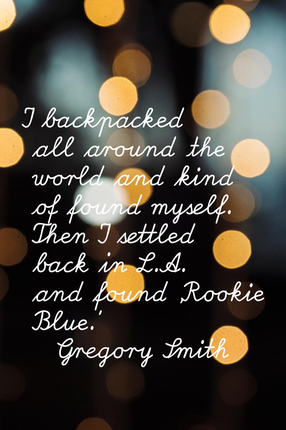 I backpacked all around the world and kind of found myself. Then I settled back in L.A. and found '