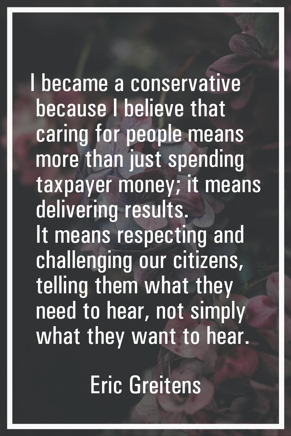 I became a conservative because I believe that caring for people means more than just spending taxp