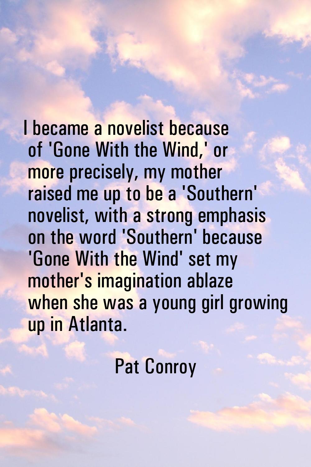 I became a novelist because of 'Gone With the Wind,' or more precisely, my mother raised me up to b
