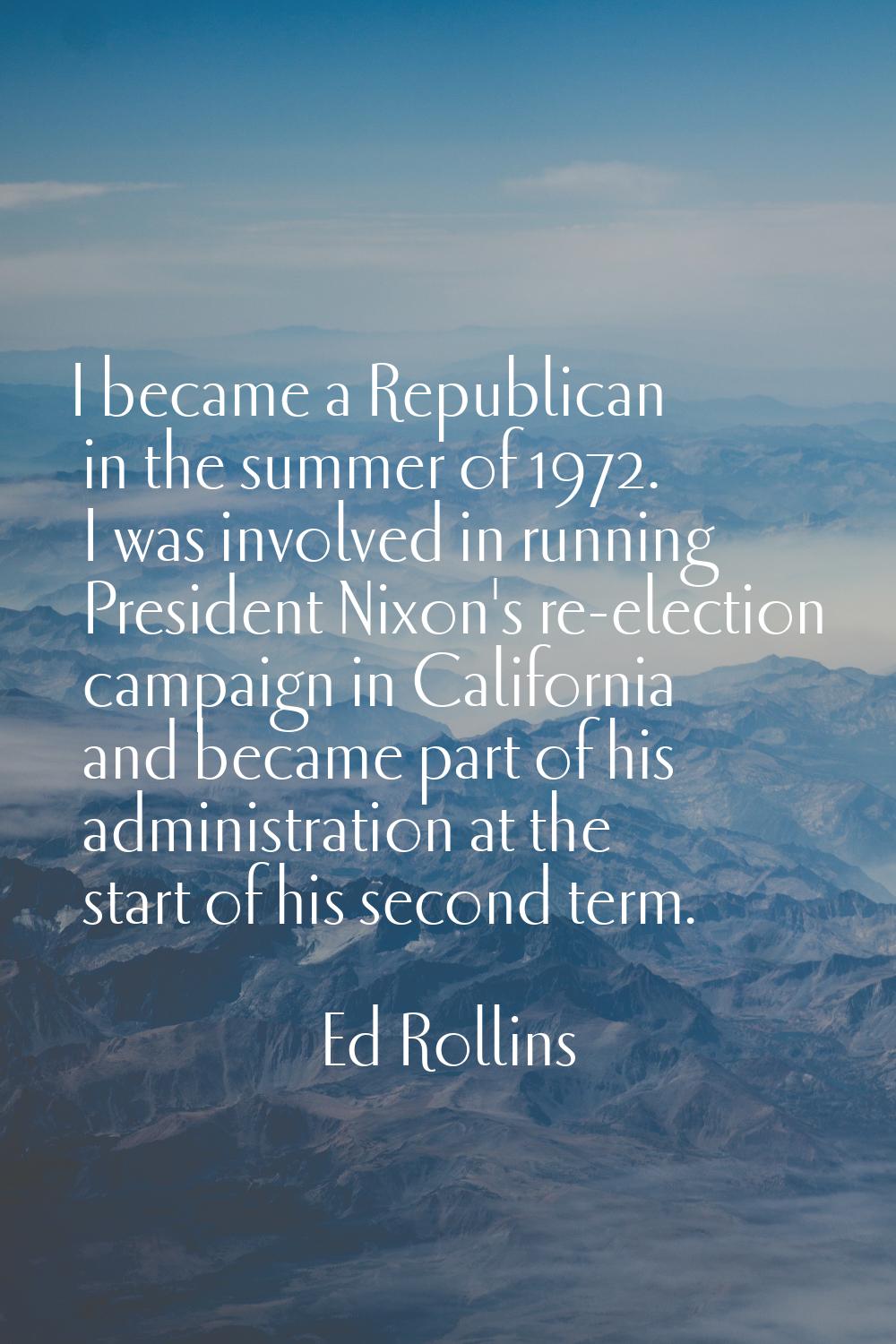 I became a Republican in the summer of 1972. I was involved in running President Nixon's re-electio