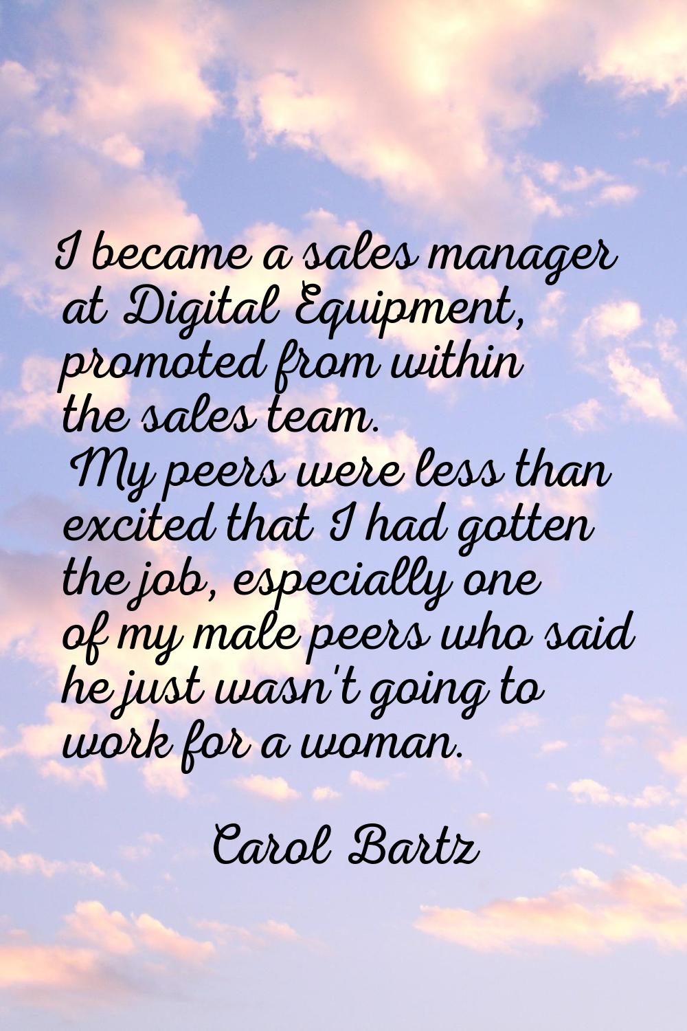 I became a sales manager at Digital Equipment, promoted from within the sales team. My peers were l