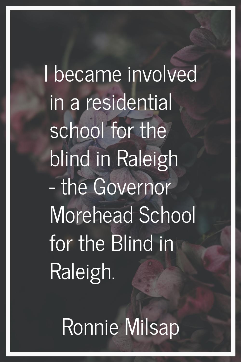 I became involved in a residential school for the blind in Raleigh - the Governor Morehead School f