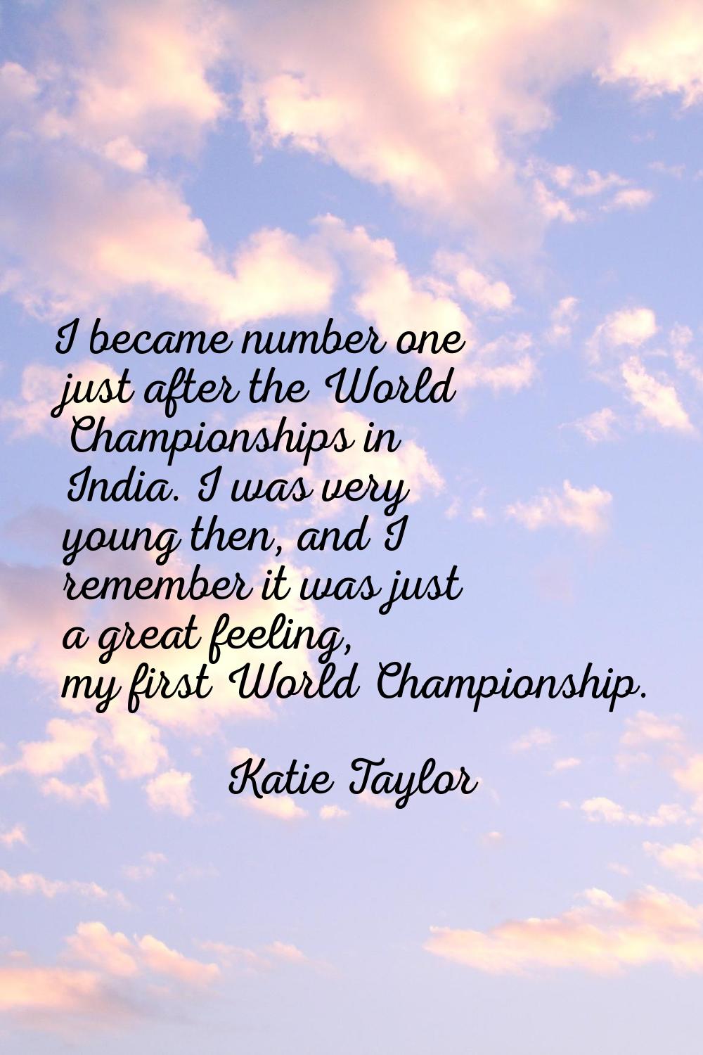 I became number one just after the World Championships in India. I was very young then, and I remem