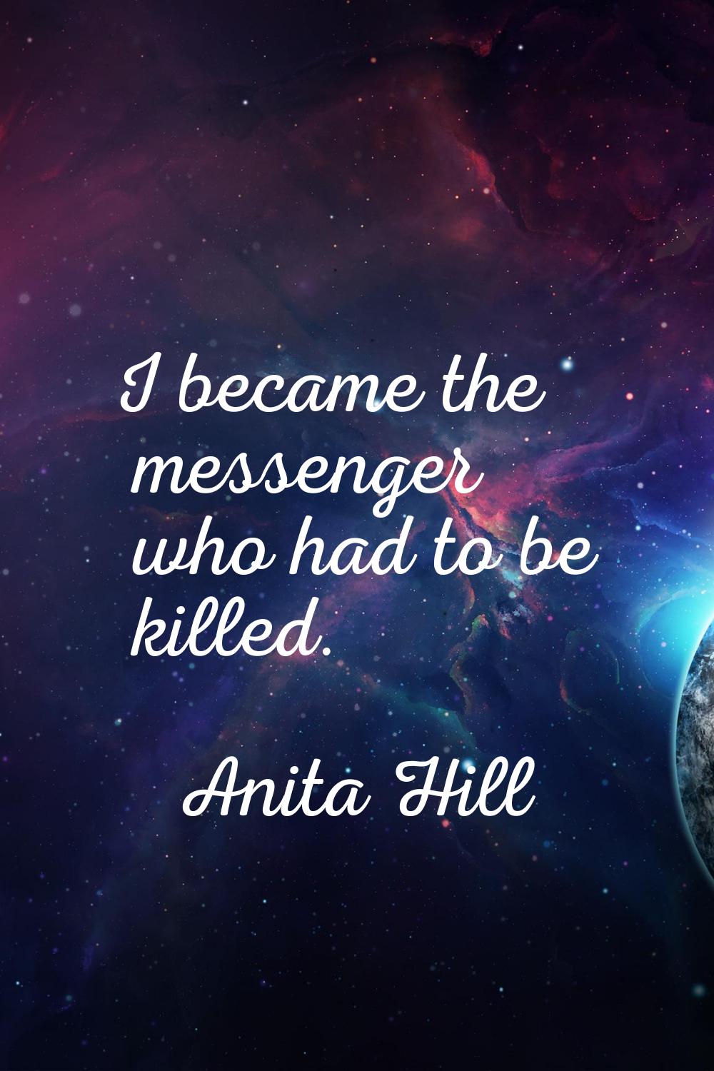 I became the messenger who had to be killed.