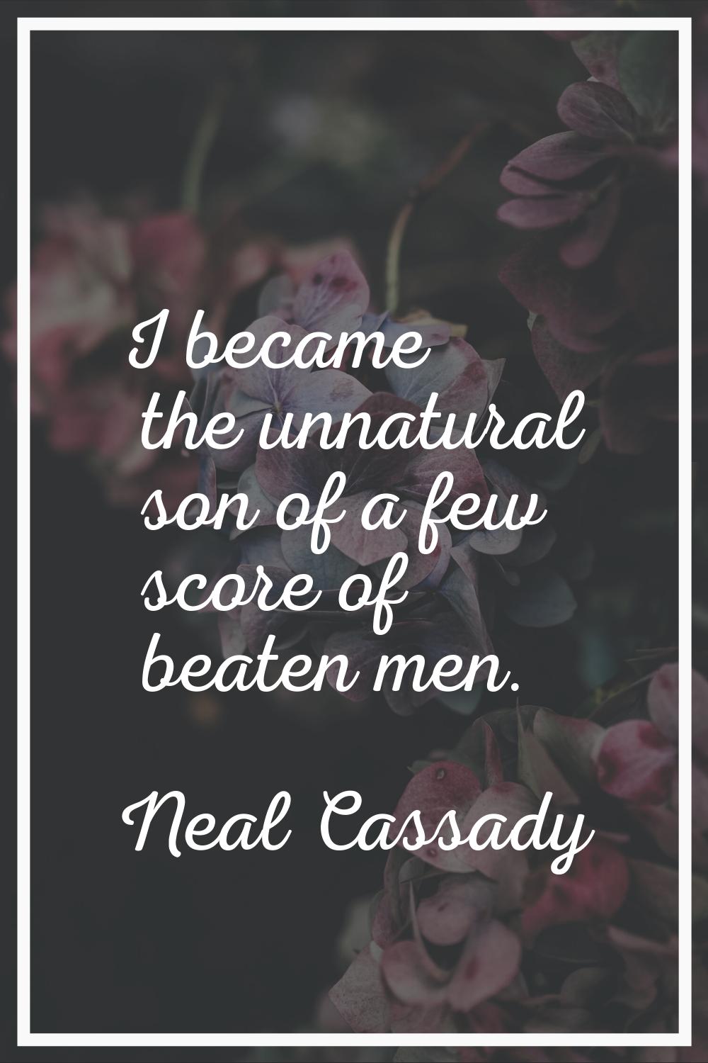 I became the unnatural son of a few score of beaten men.