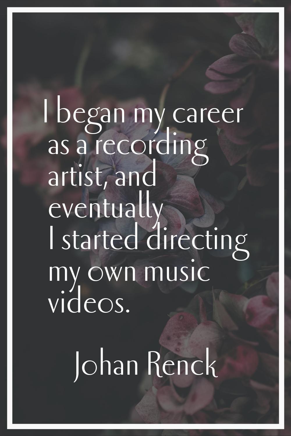 I began my career as a recording artist, and eventually I started directing my own music videos.