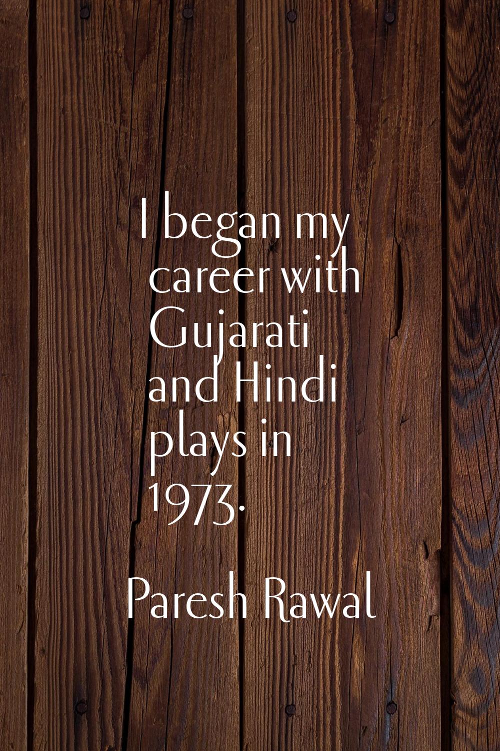 I began my career with Gujarati and Hindi plays in 1973.