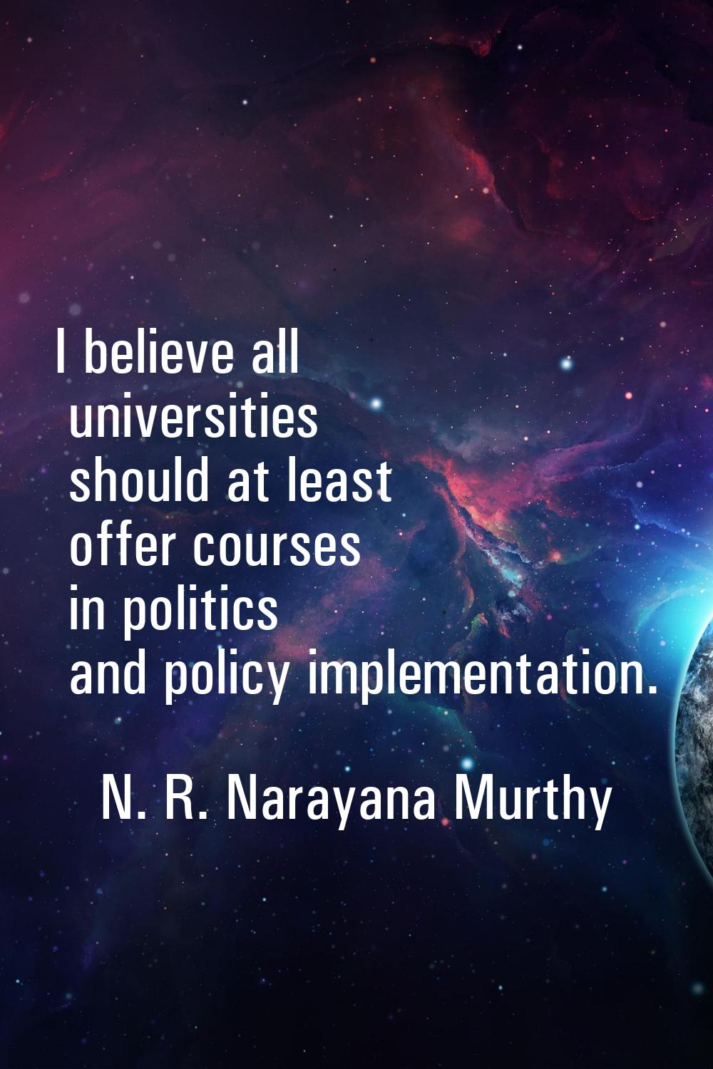 I believe all universities should at least offer courses in politics and policy implementation.