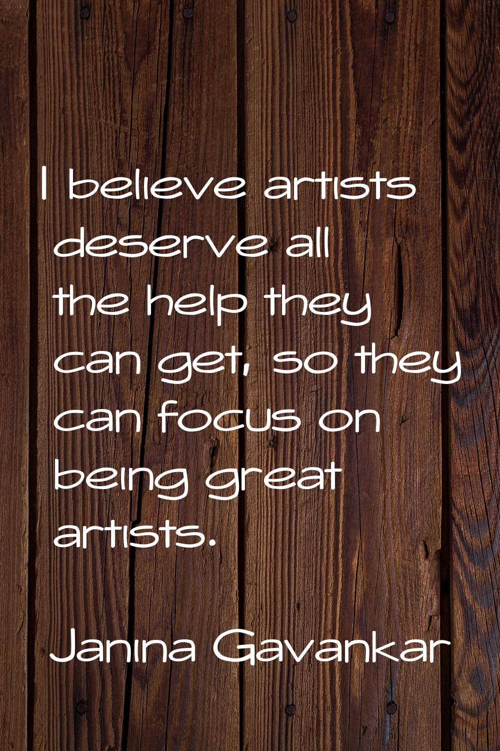 I believe artists deserve all the help they can get, so they can focus on being great artists.
