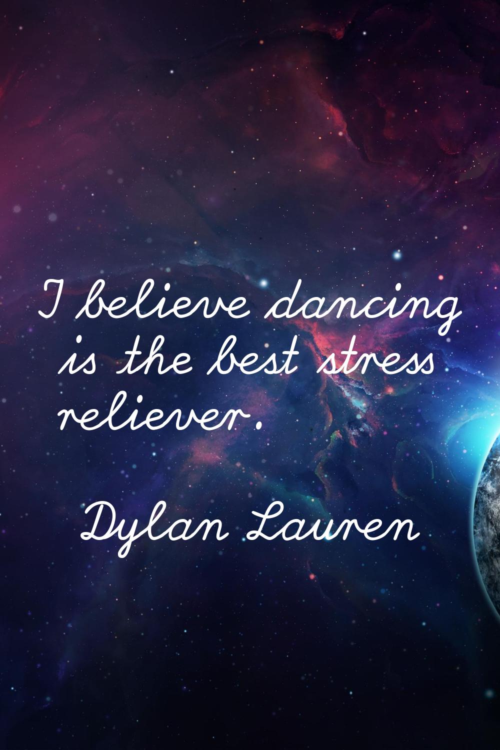I believe dancing is the best stress reliever.