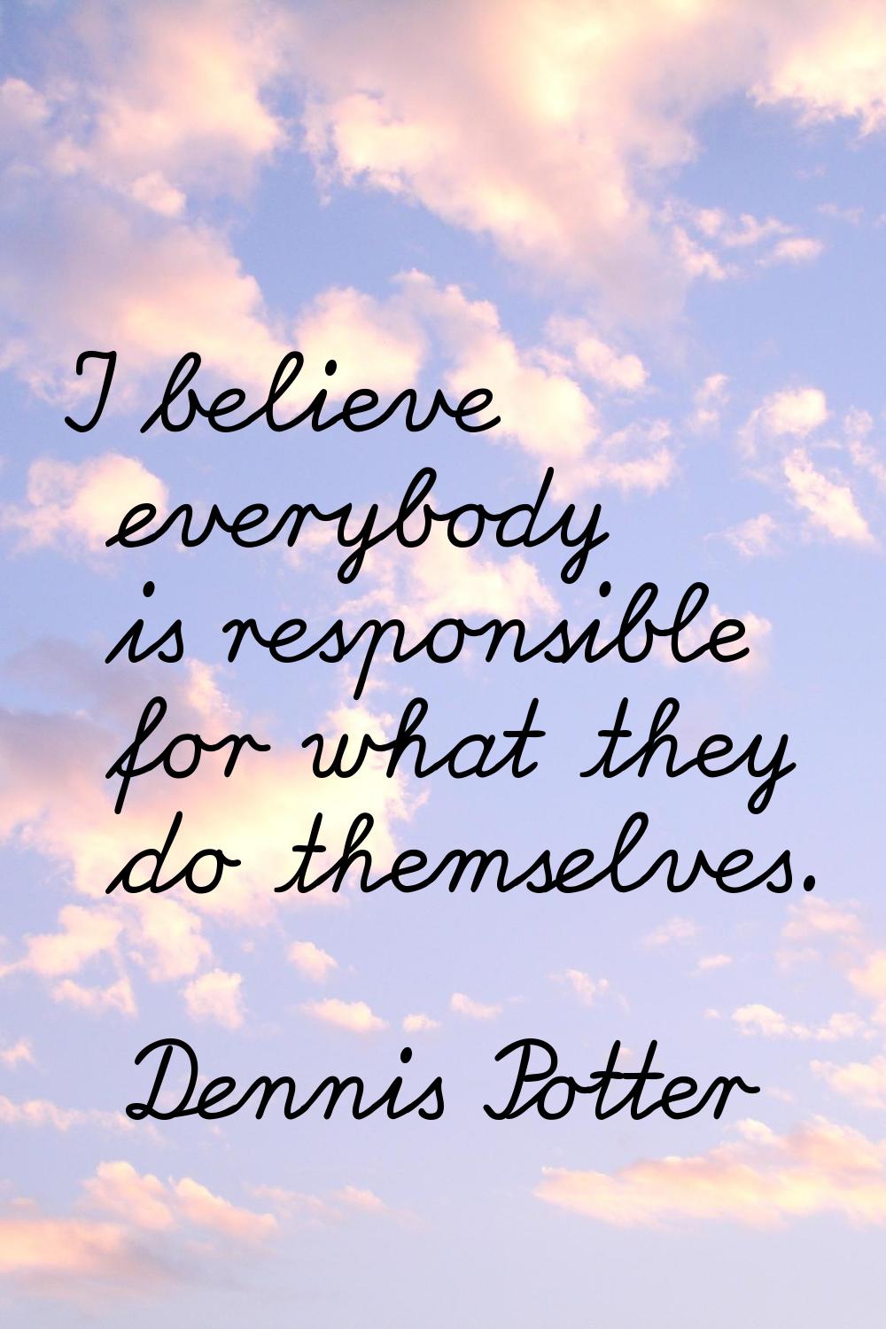 I believe everybody is responsible for what they do themselves.