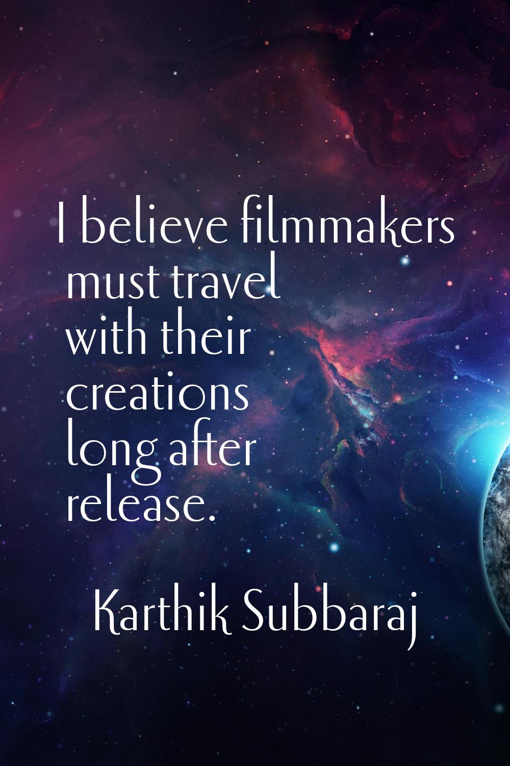 I believe filmmakers must travel with their creations long after release.