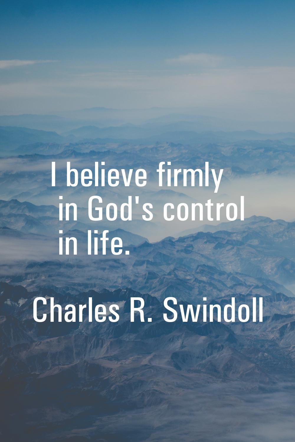 I believe firmly in God's control in life.