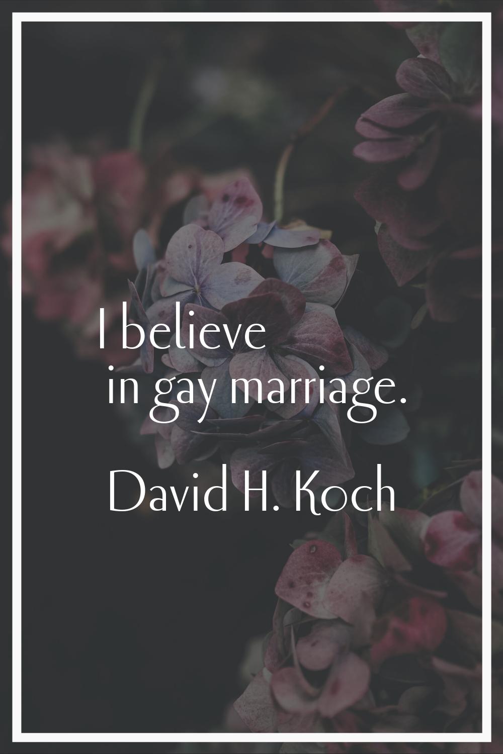 I believe in gay marriage.