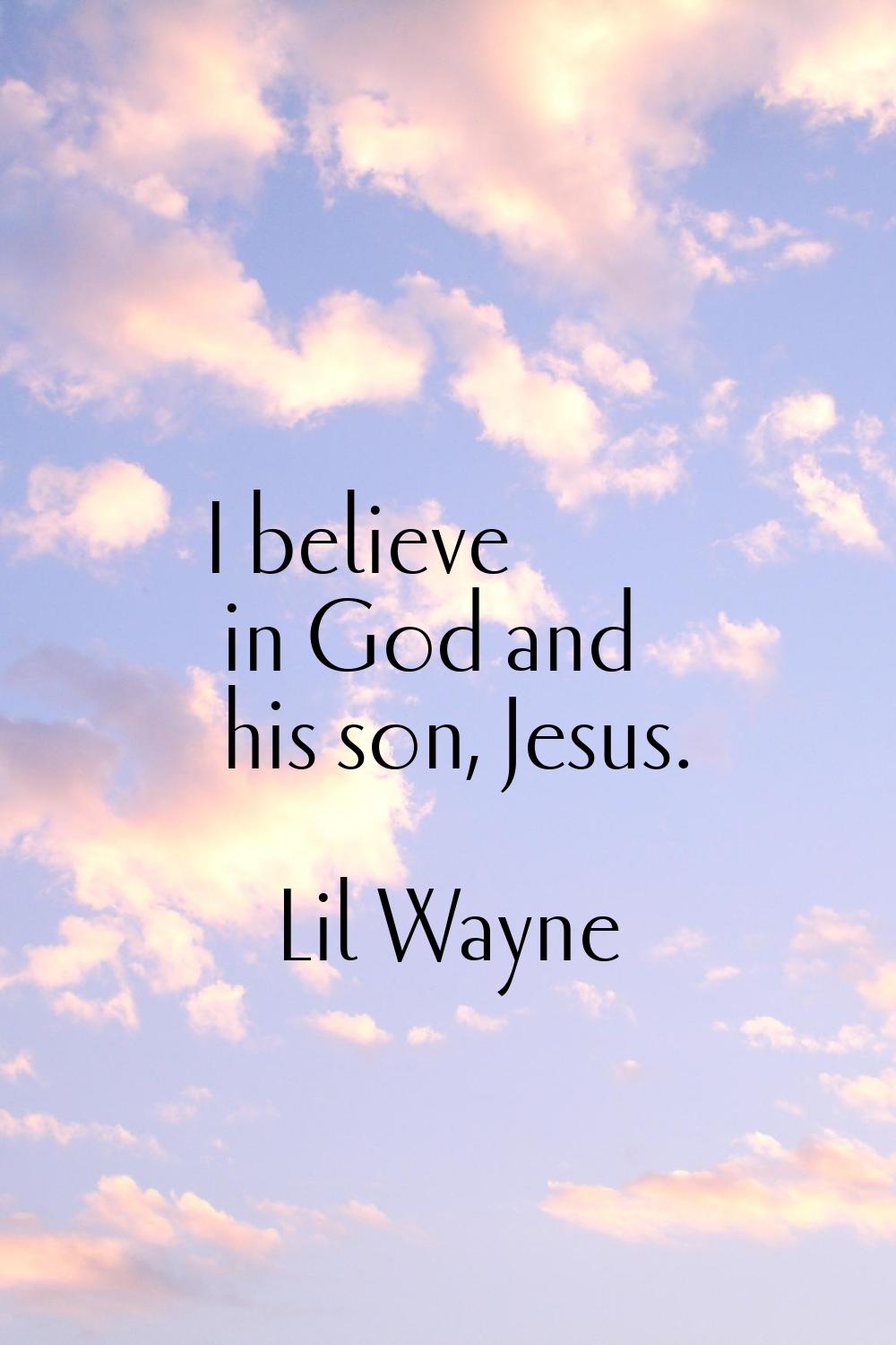 I believe in God and his son, Jesus.
