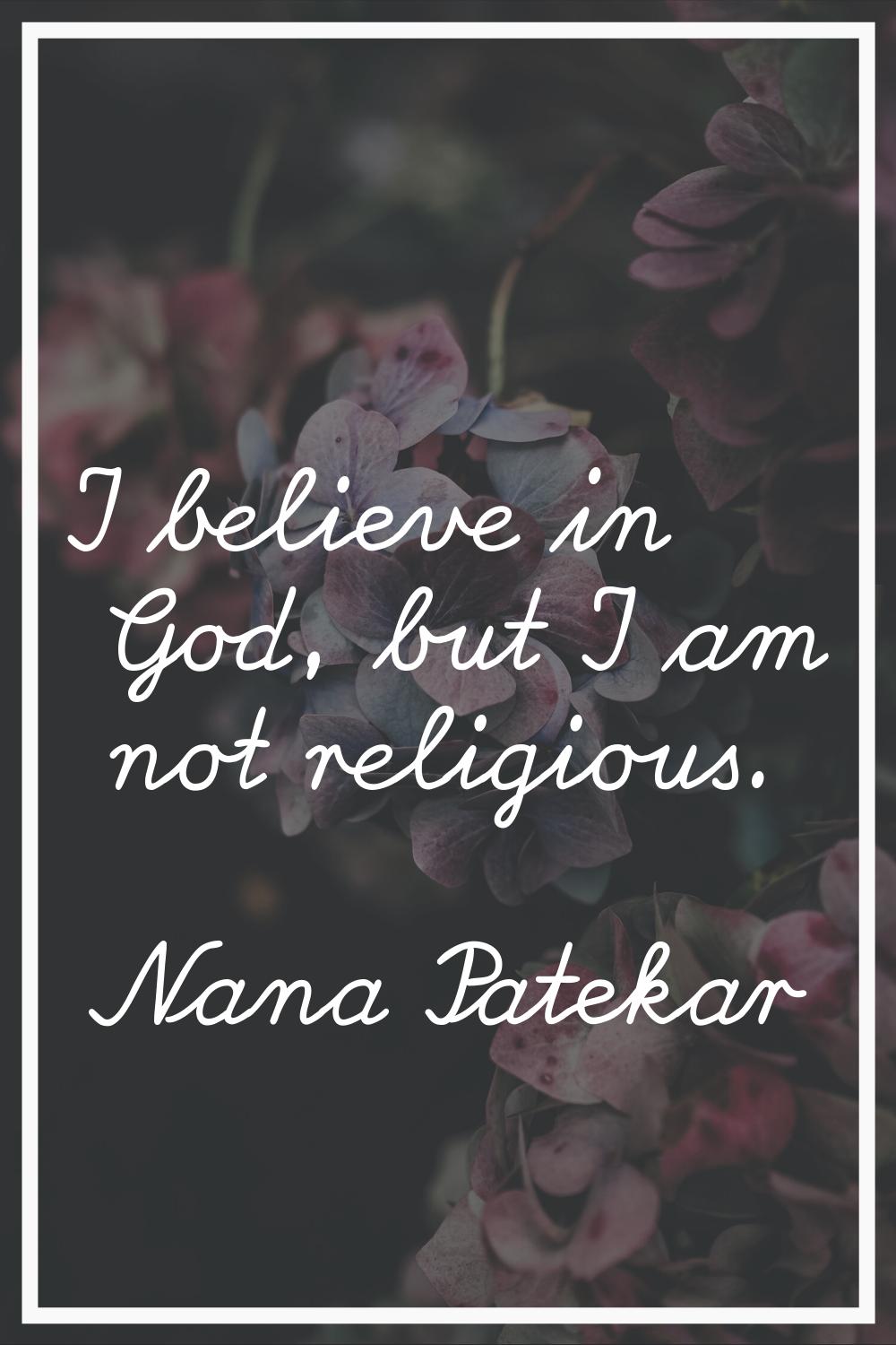 I believe in God, but I am not religious.