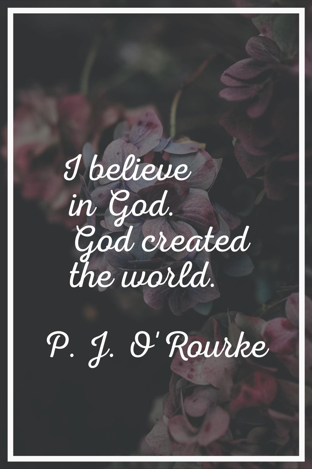 I believe in God. God created the world.