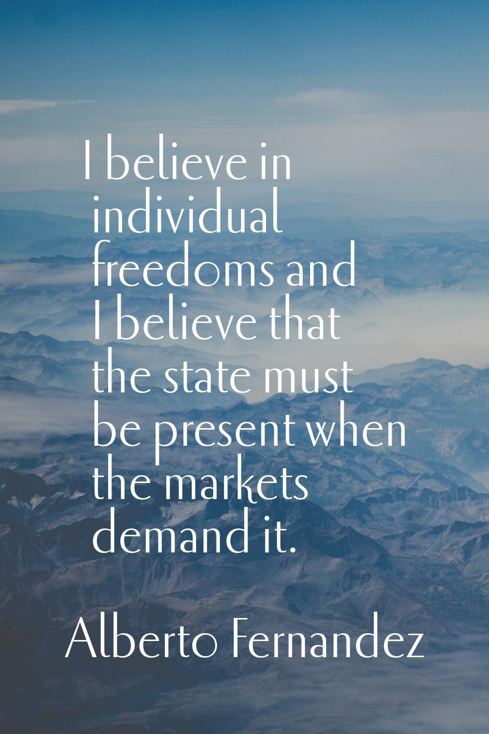 I believe in individual freedoms and I believe that the state must be present when the markets dema