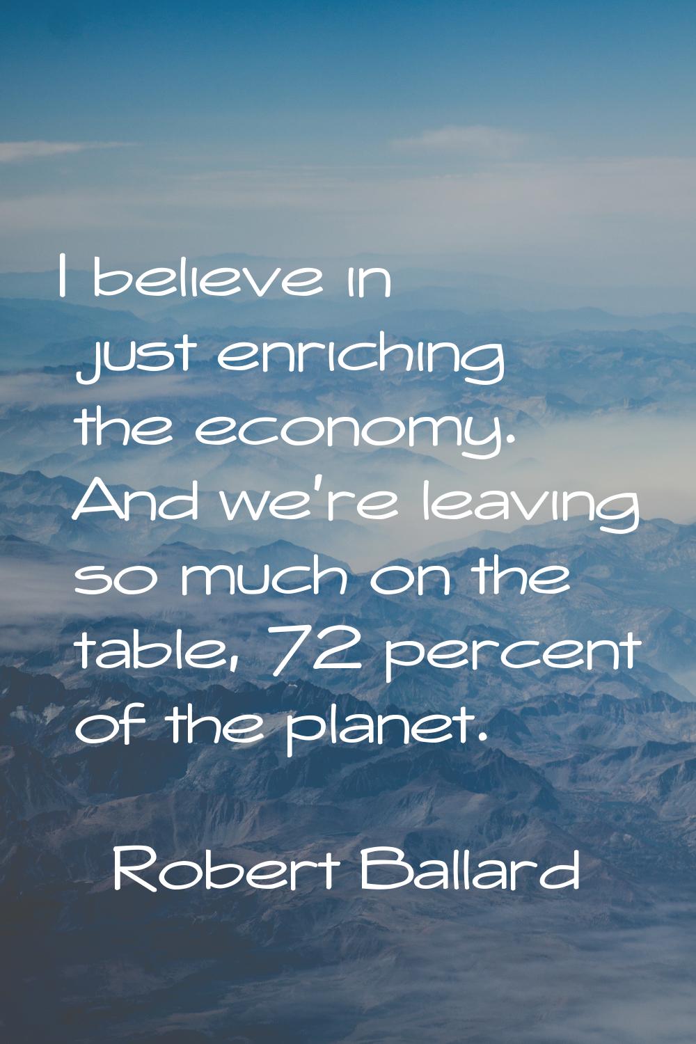 I believe in just enriching the economy. And we're leaving so much on the table, 72 percent of the 