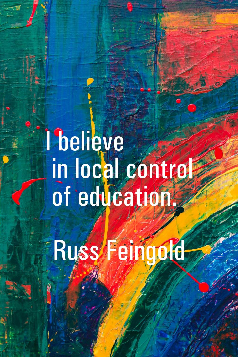 I believe in local control of education.