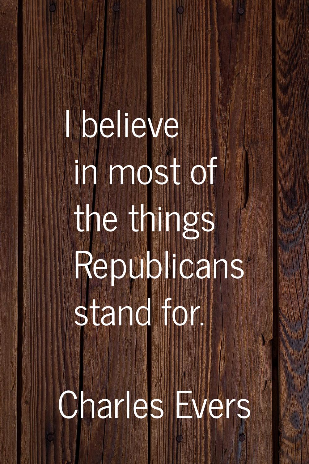 I believe in most of the things Republicans stand for.