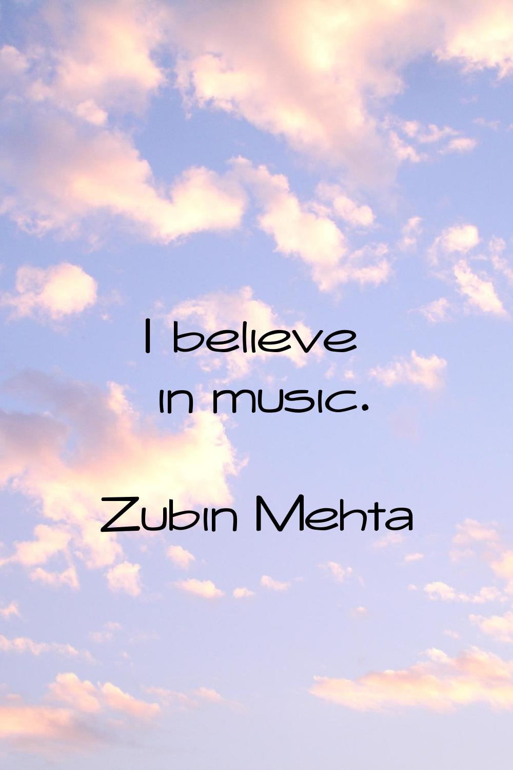 I believe in music.