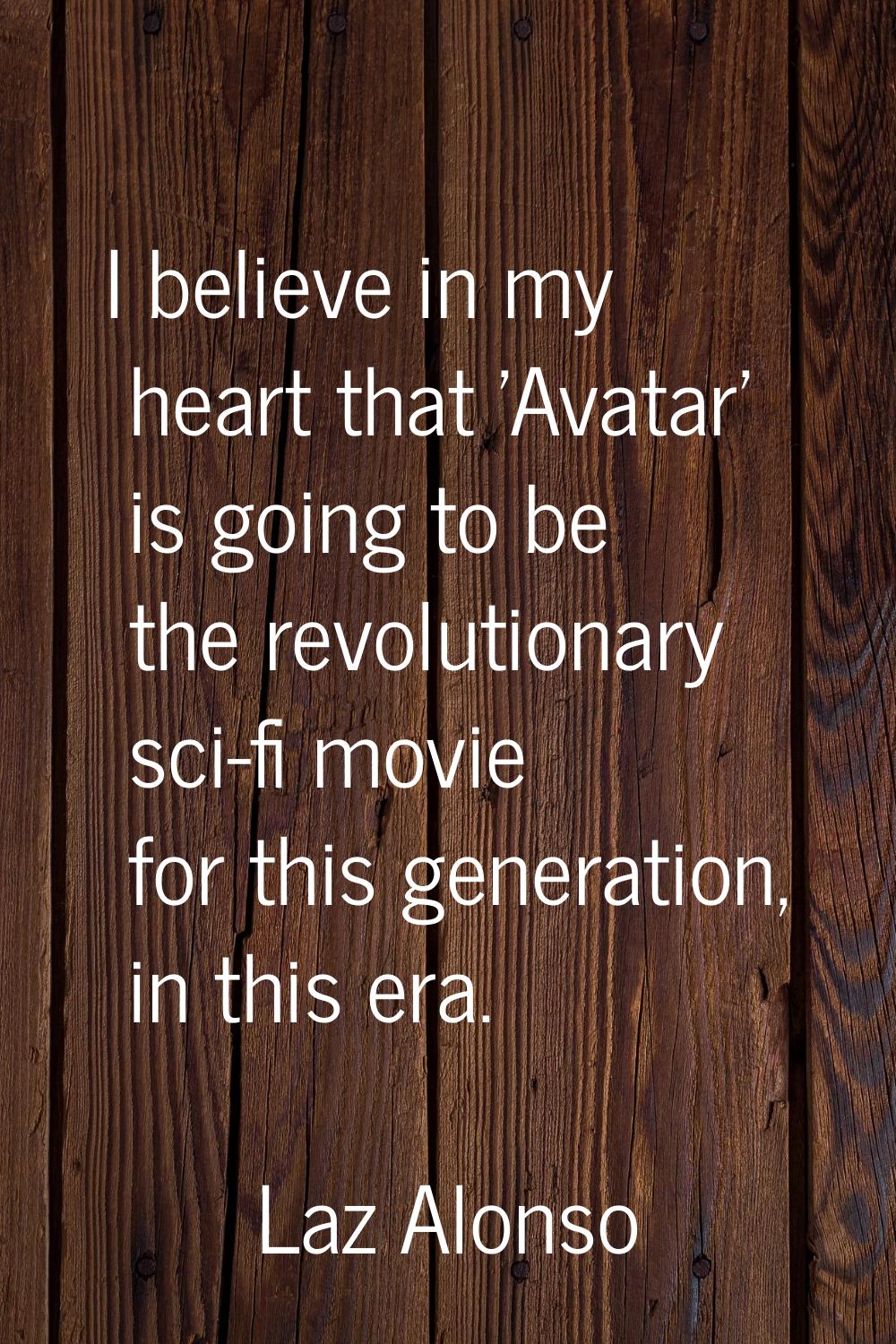 I believe in my heart that 'Avatar' is going to be the revolutionary sci-fi movie for this generati