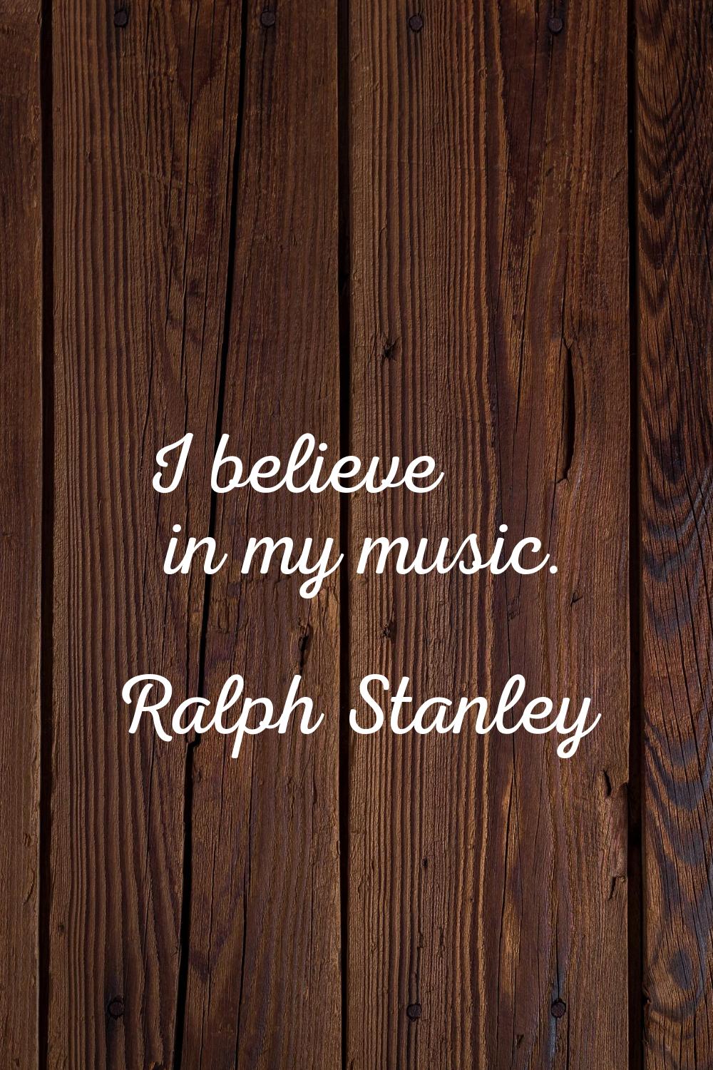 I believe in my music.