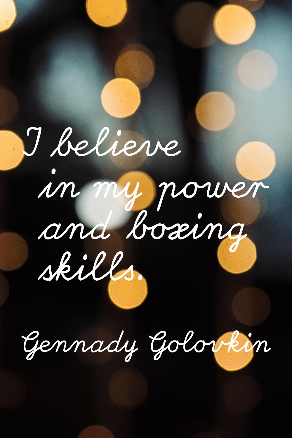 I believe in my power and boxing skills.