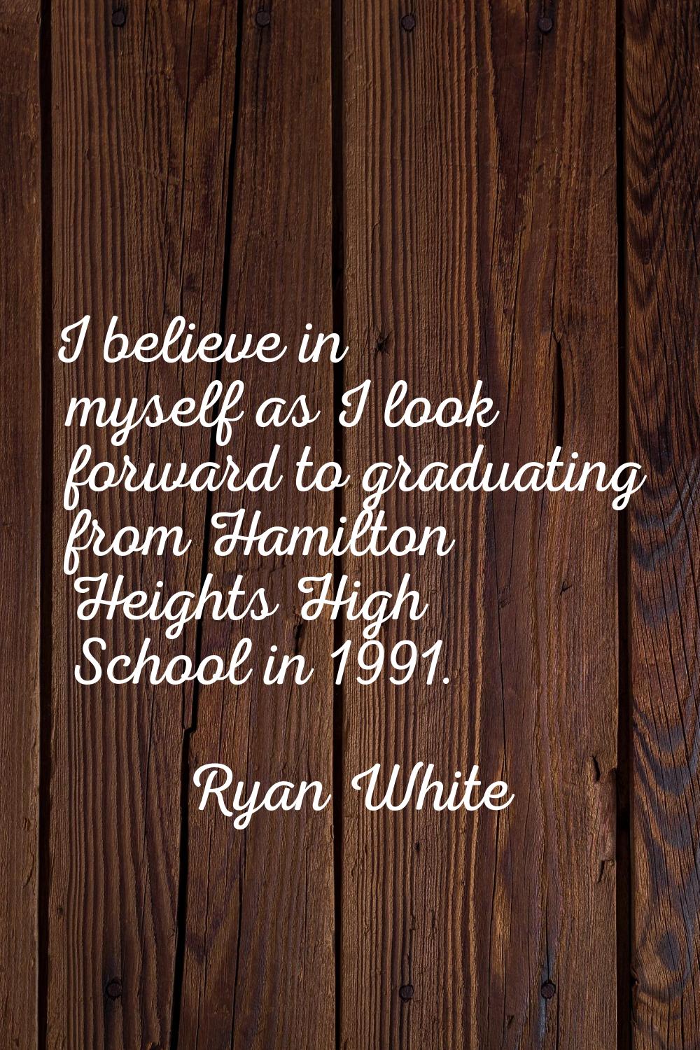 I believe in myself as I look forward to graduating from Hamilton Heights High School in 1991.