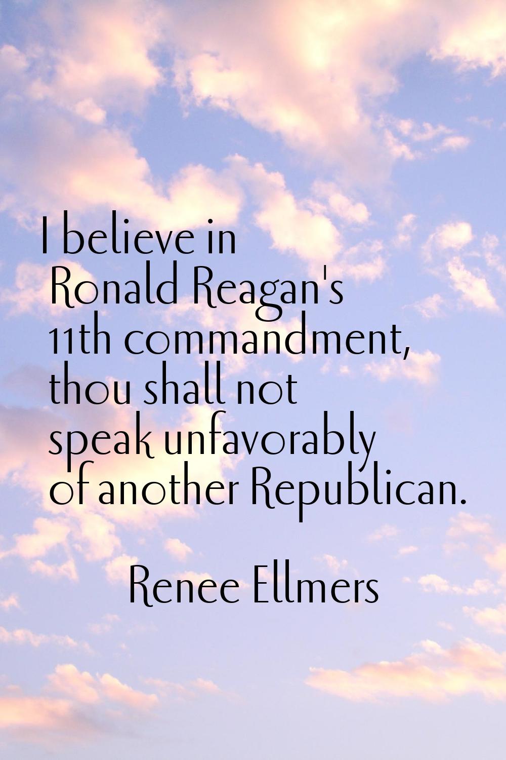 I believe in Ronald Reagan's 11th commandment, thou shall not speak unfavorably of another Republic