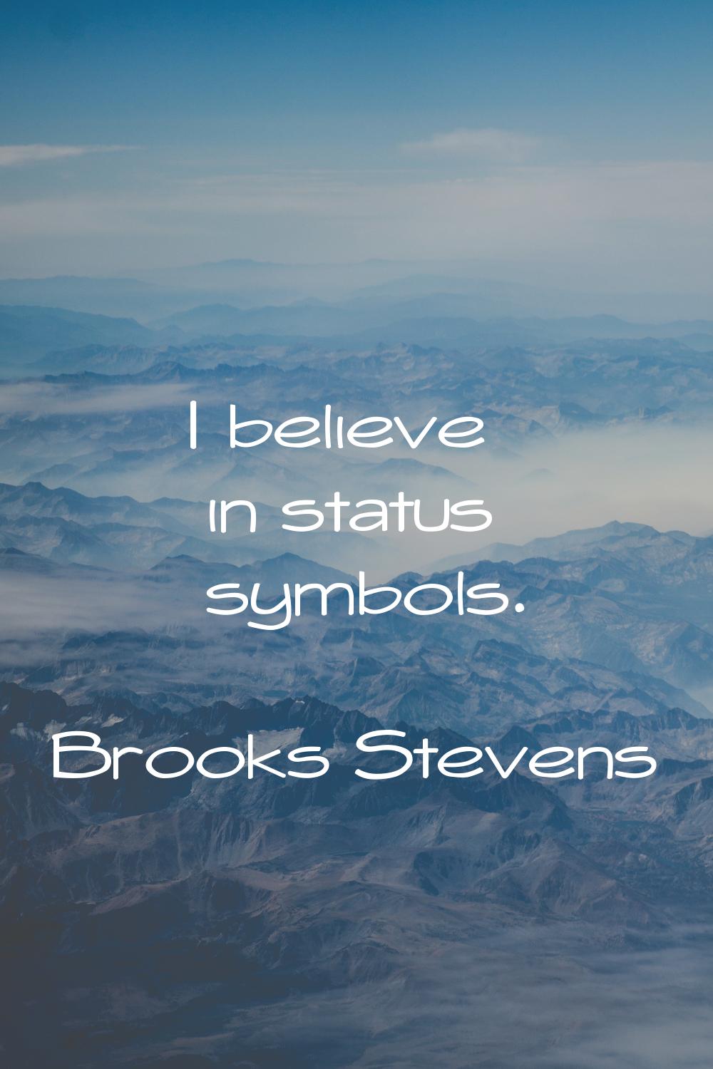 I believe in status symbols.