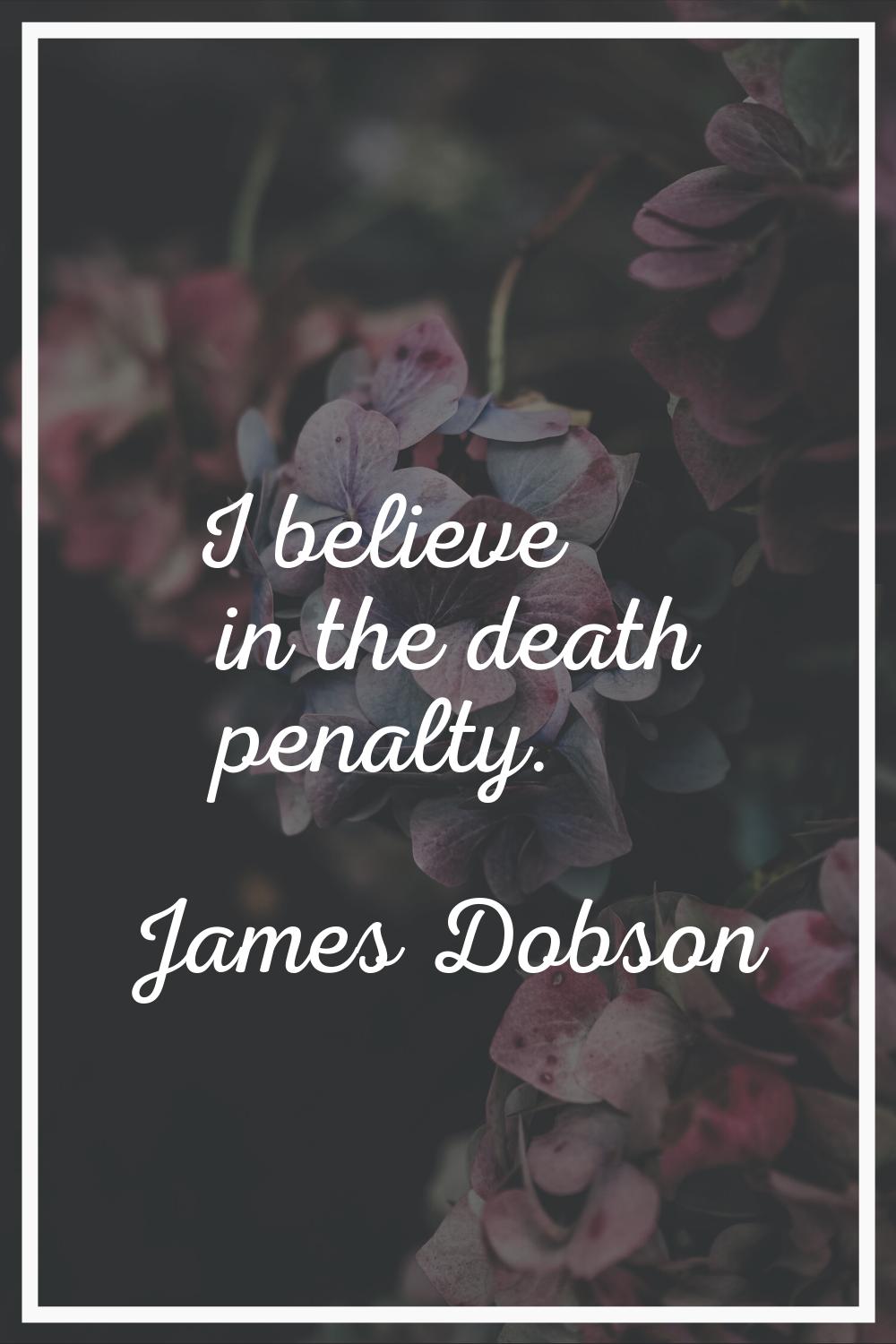 I believe in the death penalty.