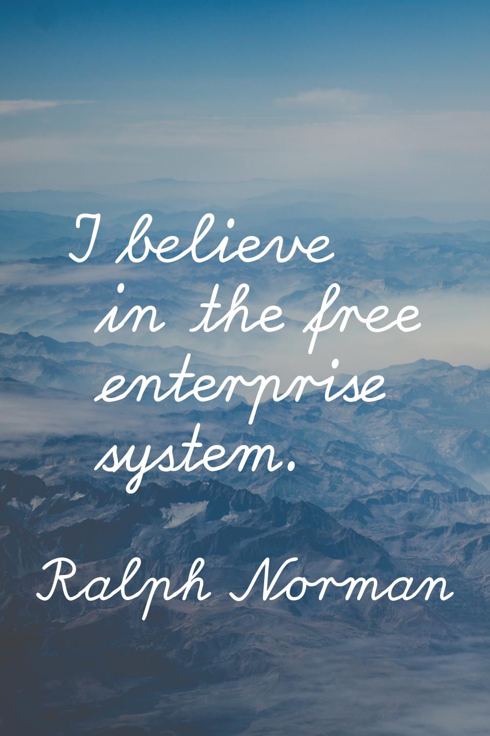 I believe in the free enterprise system.