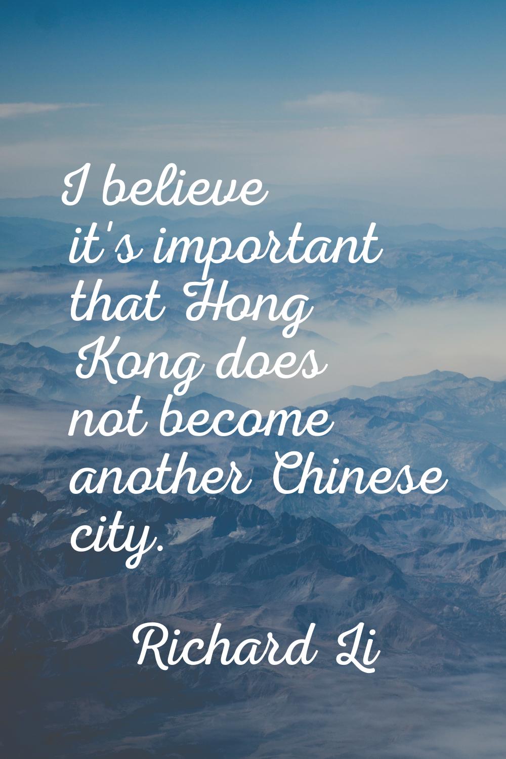 I believe it's important that Hong Kong does not become another Chinese city.