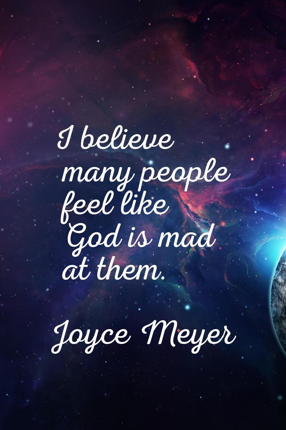 I believe many people feel like God is mad at them.