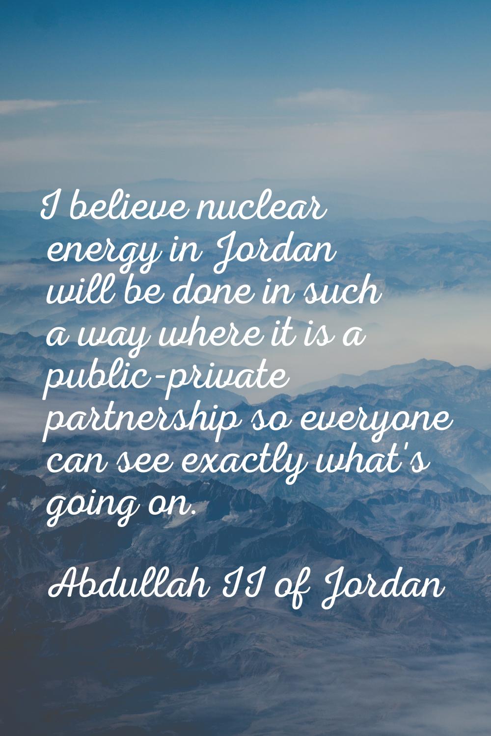 I believe nuclear energy in Jordan will be done in such a way where it is a public-private partners