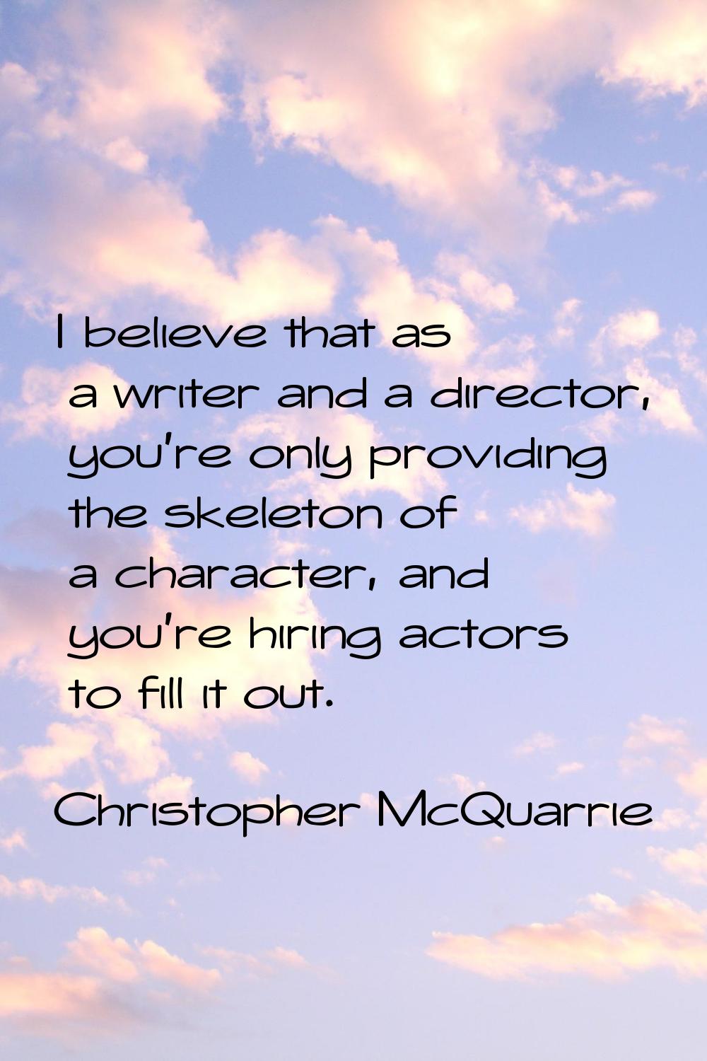 I believe that as a writer and a director, you're only providing the skeleton of a character, and y