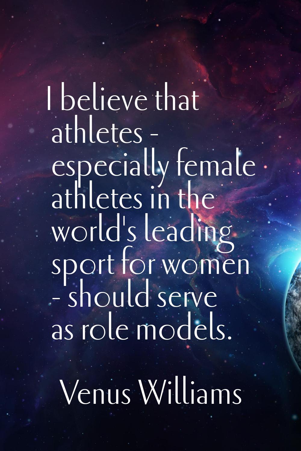 I believe that athletes - especially female athletes in the world's leading sport for women - shoul
