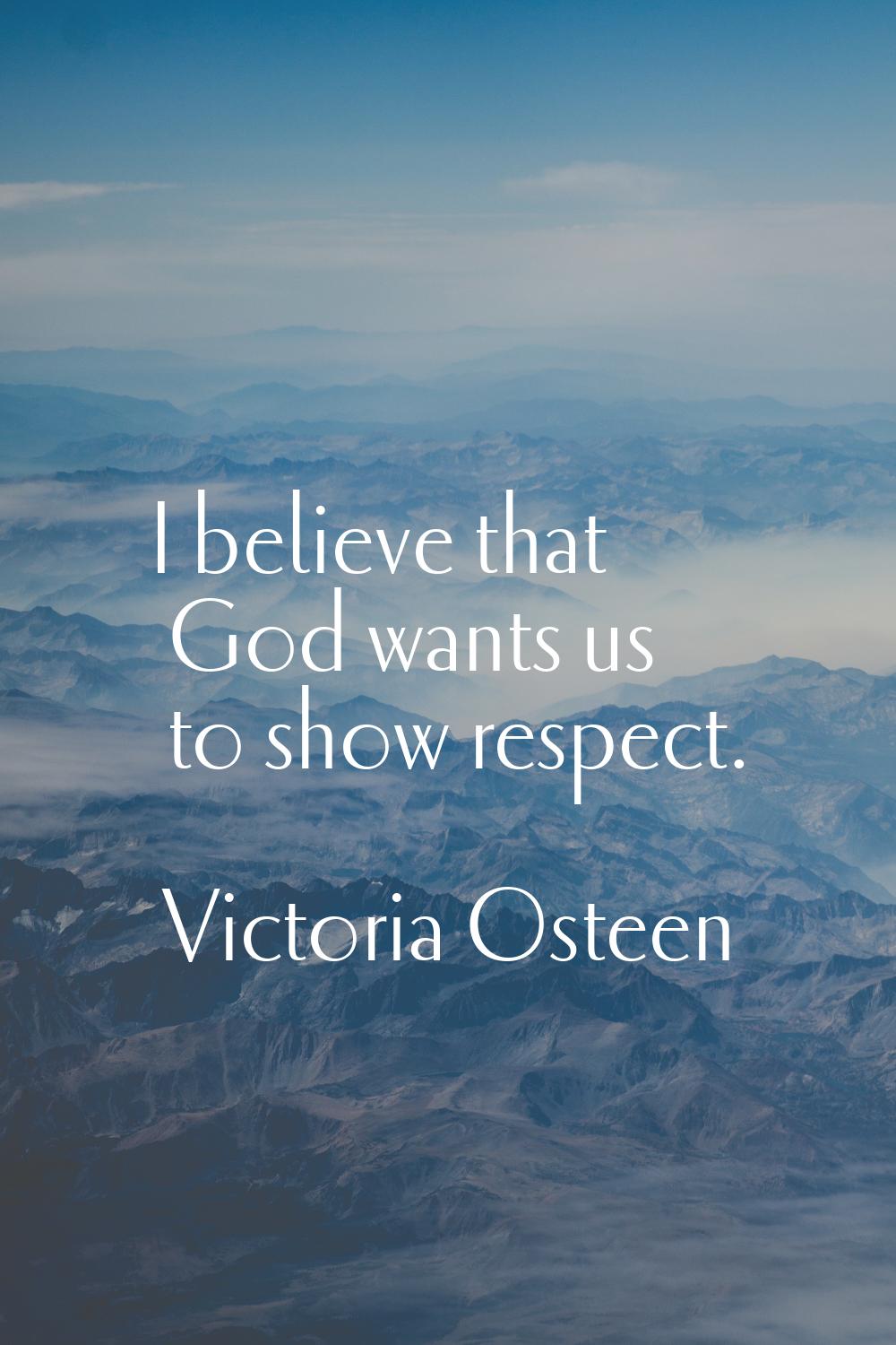 I believe that God wants us to show respect.