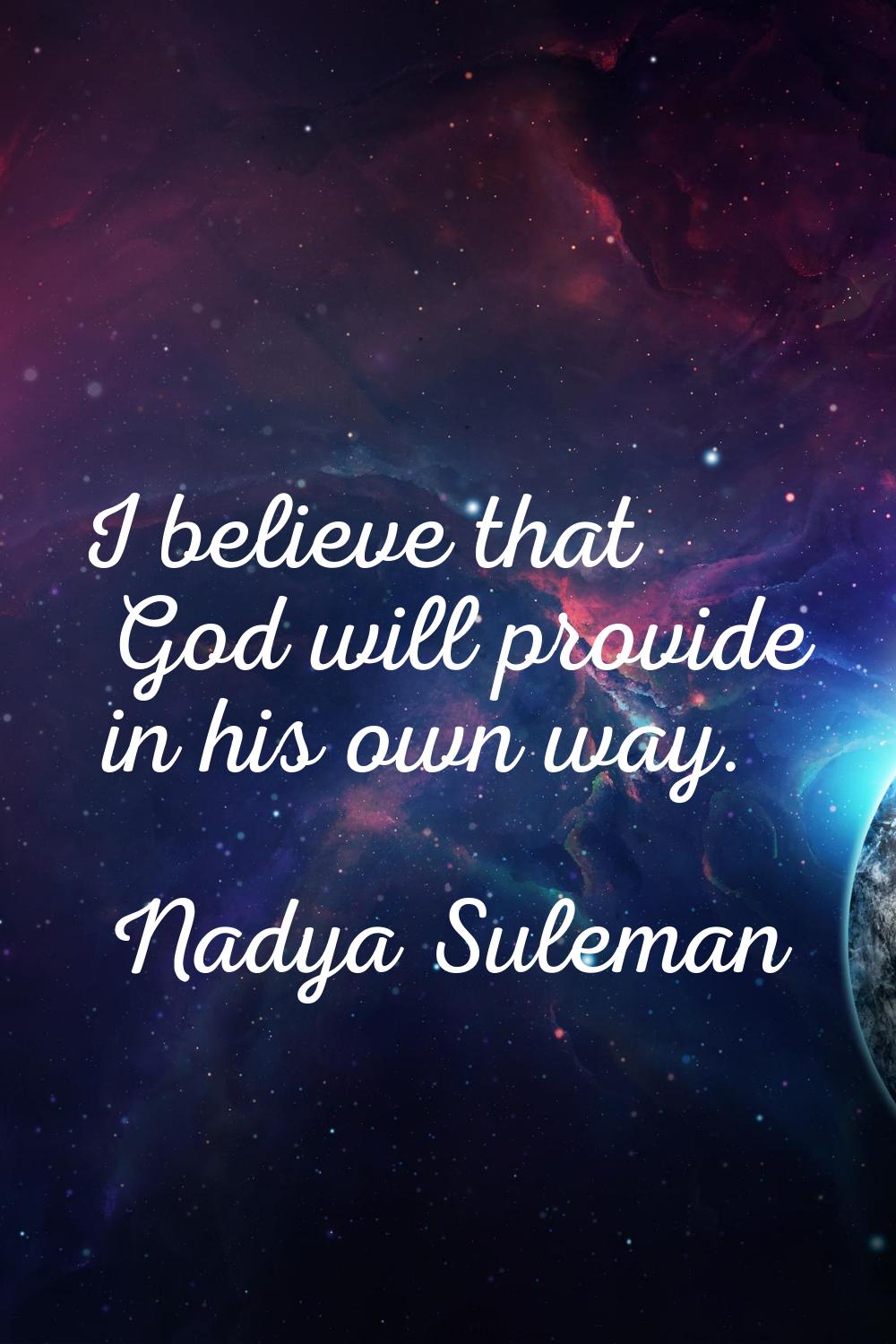 I believe that God will provide in his own way.