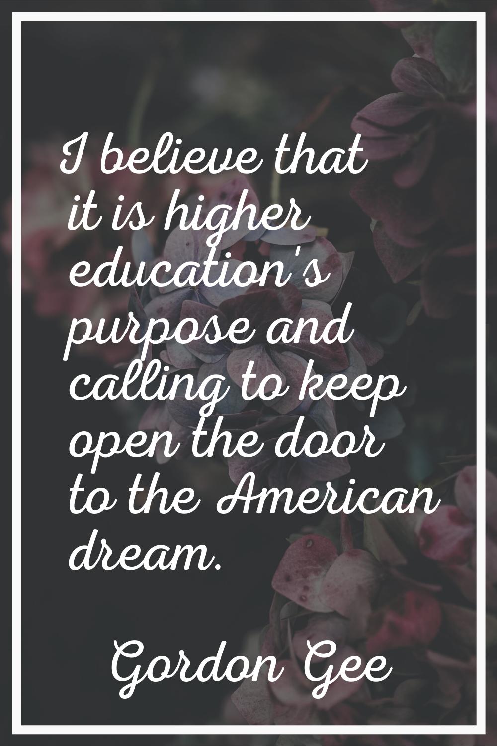 I believe that it is higher education's purpose and calling to keep open the door to the American d