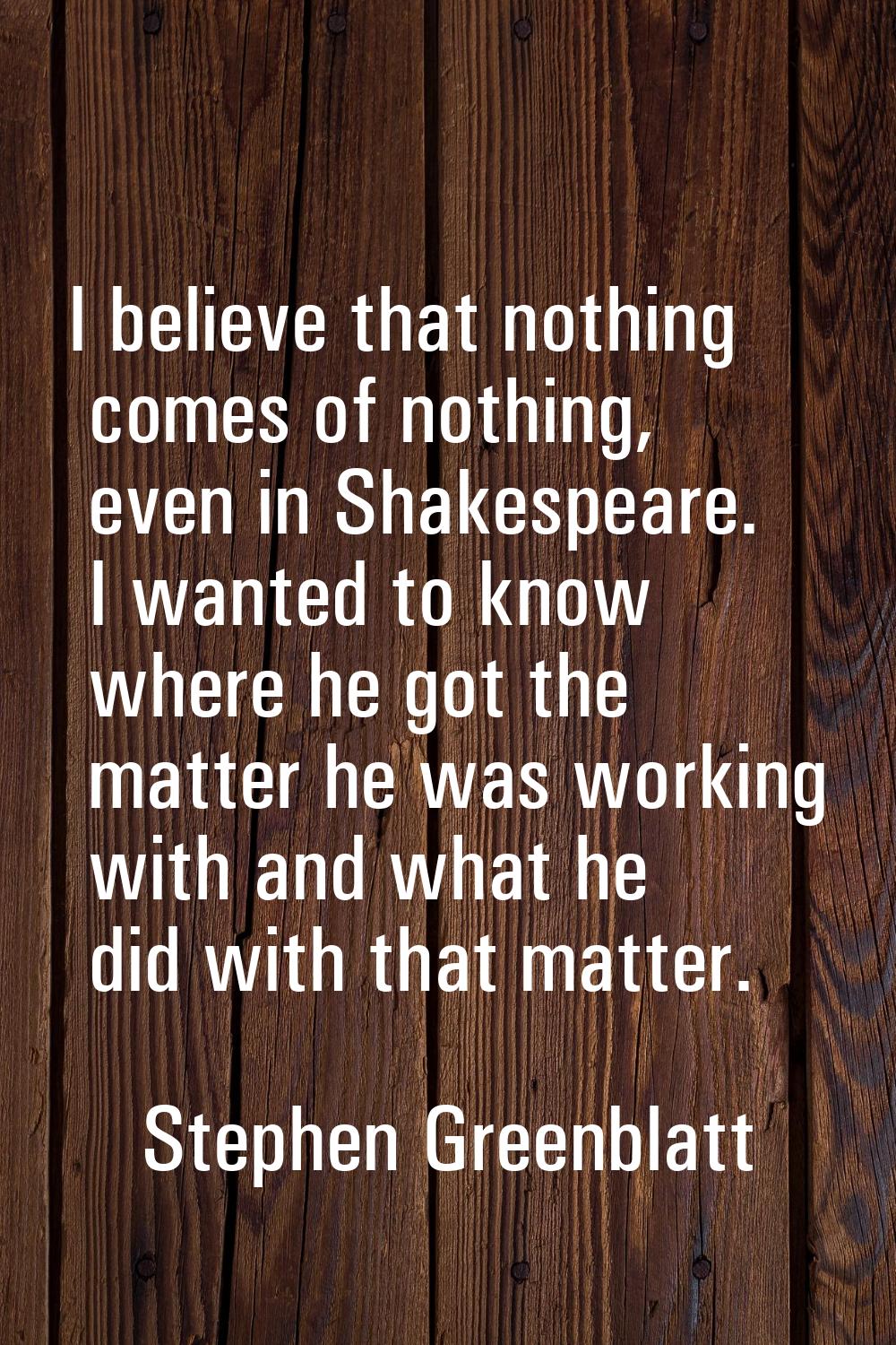 I believe that nothing comes of nothing, even in Shakespeare. I wanted to know where he got the mat