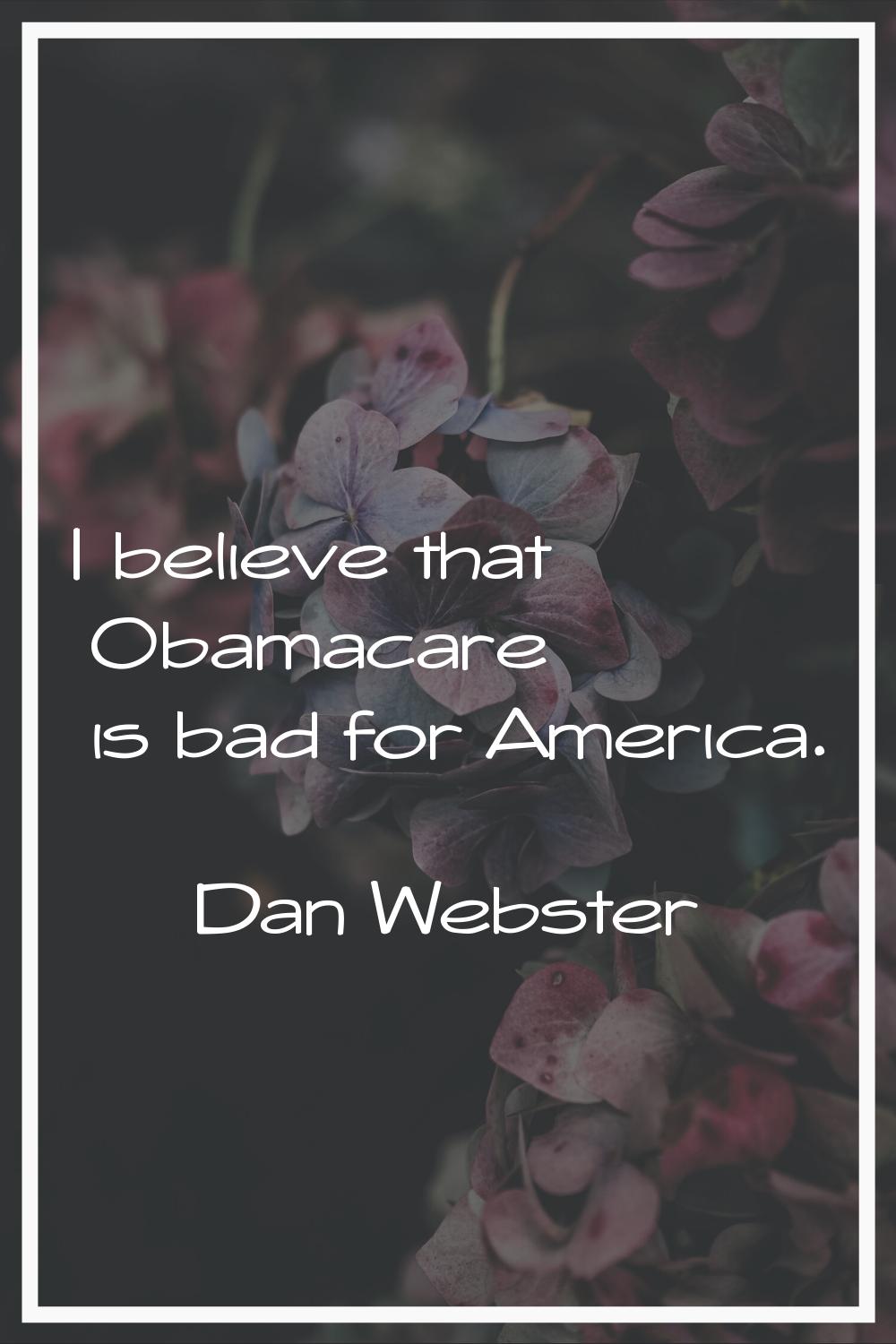 I believe that Obamacare is bad for America.