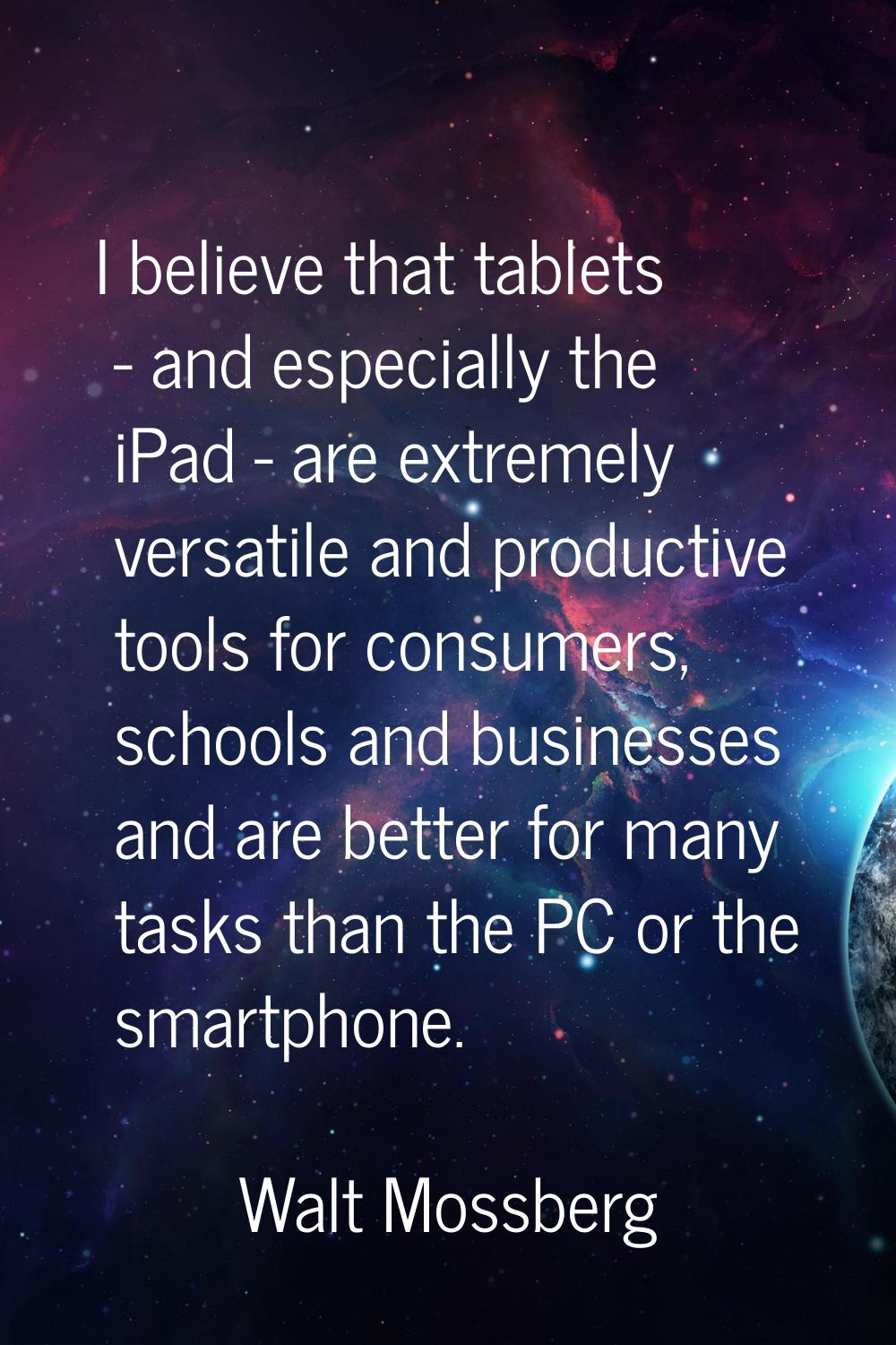 I believe that tablets - and especially the iPad - are extremely versatile and productive tools for