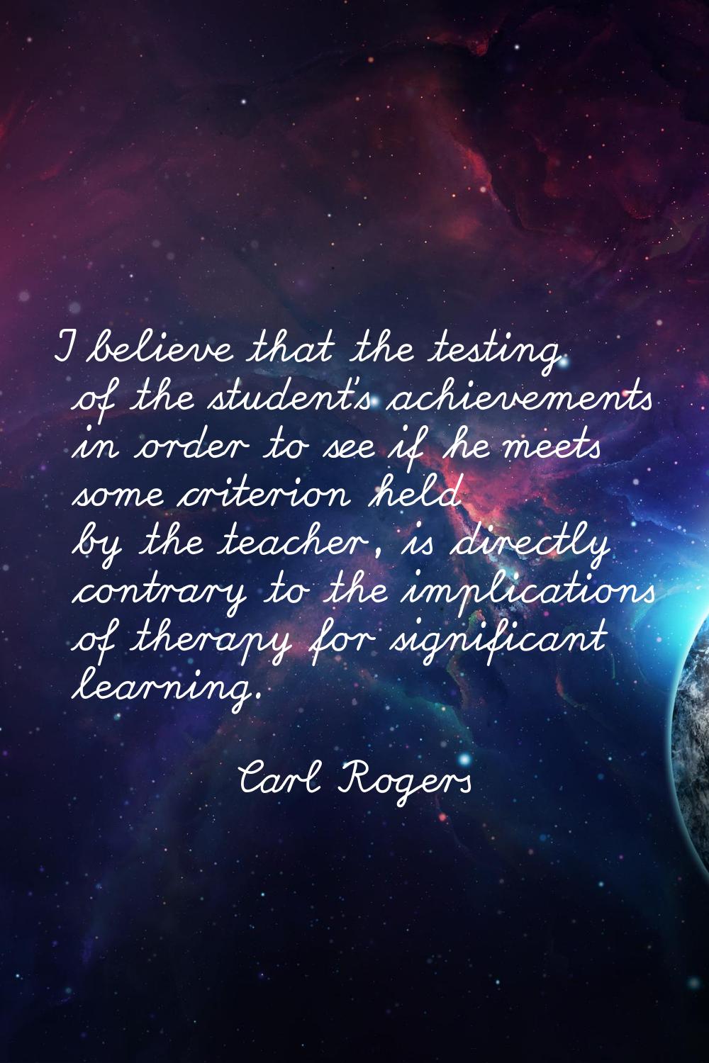 I believe that the testing of the student's achievements in order to see if he meets some criterion
