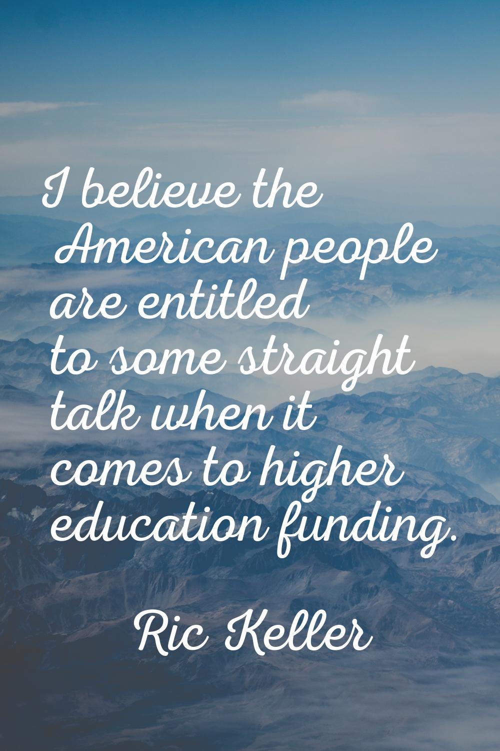 I believe the American people are entitled to some straight talk when it comes to higher education 