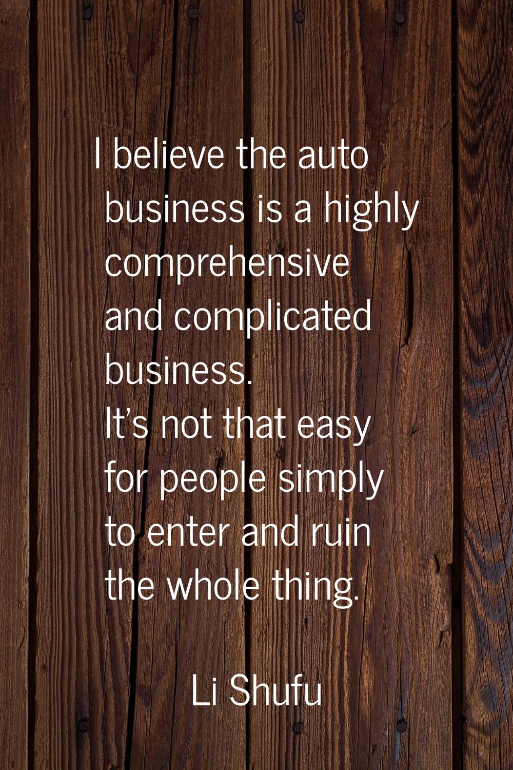 I believe the auto business is a highly comprehensive and complicated business. It's not that easy 