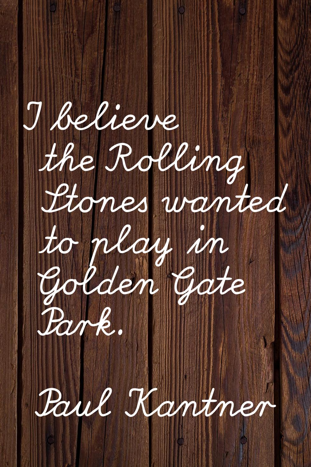 I believe the Rolling Stones wanted to play in Golden Gate Park.